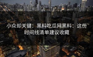 小众却关键：黑料吃瓜网黑料：这份时间线清单建议收藏